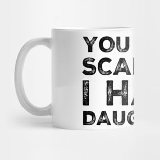 You Don't Scare Me I Have Daughters. Funny Dad Joke Quote. Mug